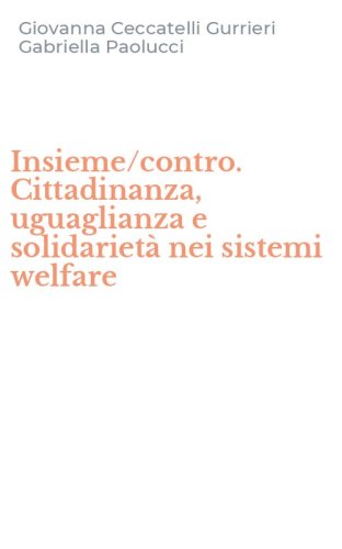 Insieme/contro. Cittadinanza, uguaglianza e solidariet&agrave; nei sistemi welfare