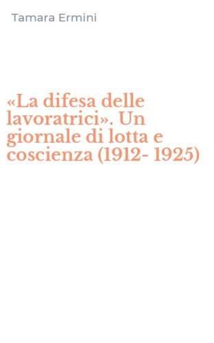 &laquo;La difesa delle lavoratrici&raquo;. Un giornale di lotta e coscienza (1912-1925)