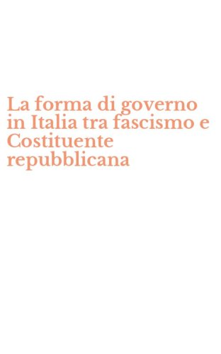 La forma di governo in Italia tra fascismo e Costituente repubblicana