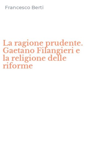 La ragione prudente. Gaetano Filangieri e la religione delle riforme