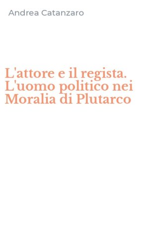 L'attore e il regista. L'uomo politico nei Moralia di Plutarco