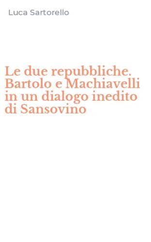 Le due repubbliche. Bartolo e Machiavelli in un dialogo inedito di Sansovino