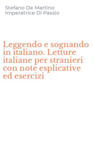 Leggendo e sognando in italiano. Letture italiane per stranieri con note esplicative ed esercizi