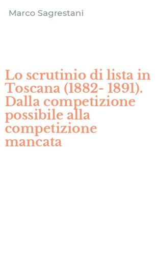 Lo scrutinio di lista in Toscana (1882-1891). Dalla competizione possibile alla competizione mancata