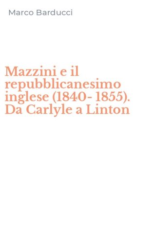 Mazzini e il repubblicanesimo inglese (1840-1855). Da Carlyle a Linton