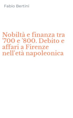 Nobilt&agrave; e finanza tra '700 e '800. Debito e affari a Firenze nell'et&agrave; napoleonica