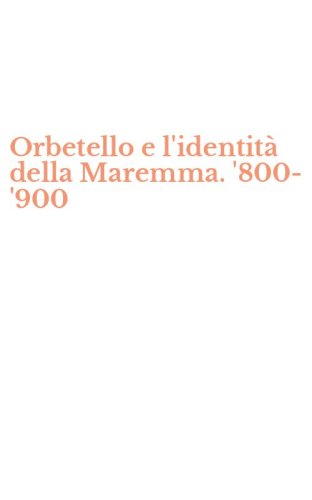 Orbetello e l'identit&agrave; della Maremma. '800-'900