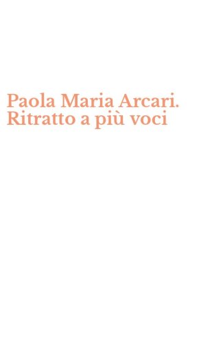 Paola Maria Arcari. Ritratto a pi&ugrave; voci