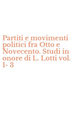 Partiti e movimenti politici fra Otto e Novecento. Studi in onore di L. Lotti vol. 1-3