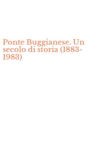 Ponte Buggianese. Un secolo di storia (1883-1983)