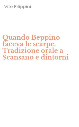 Quando Beppino faceva le scarpe. Tradizione orale a Scansano e dintorni