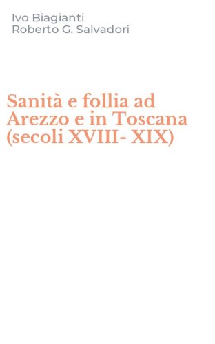 Sanit&agrave; e follia ad Arezzo e in Toscana (secoli XVIII-XIX)