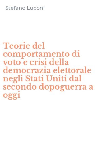Teorie del comportamento di voto e crisi della democrazia elettorale negli Stati Uniti dal secondo dopoguerra a oggi
