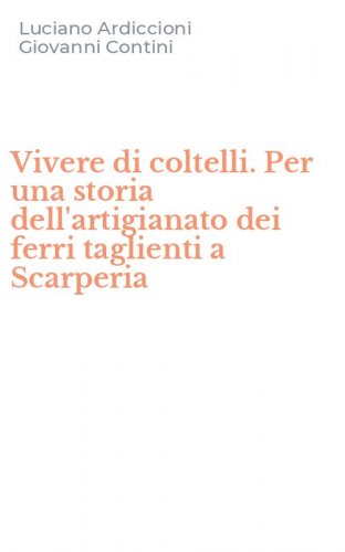 Vivere di coltelli. Per una storia dell'artigianato dei ferri taglienti a Scarperia