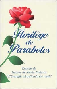 Floril&egrave;ge de Paraboles. Extraits de l'oeuvre de Maria Valtorta &laquo;L'evangile tel qu'il m'a &eacute;t&eacute; r&eacute;v&eacute;l&eacute;&raquo;