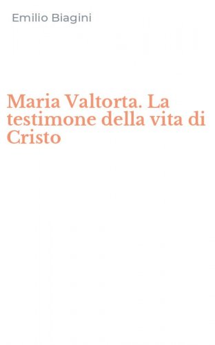 Maria Valtorta. La testimone della vita di Cristo