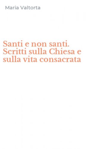 Santi e non santi. Scritti sulla Chiesa e sulla vita consacrata