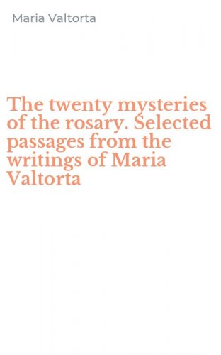 The twenty mysteries of the rosary. Selected passages from the writings of Maria Valtorta
