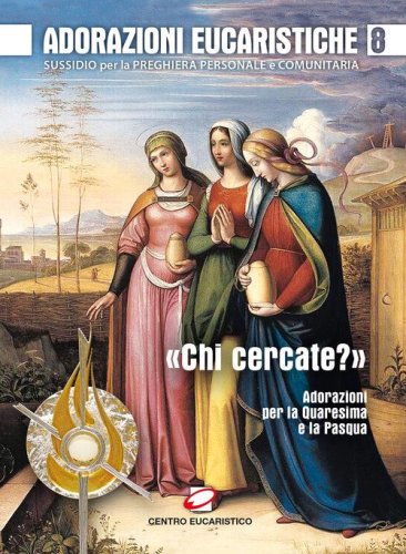 Adorazioni eucaristiche. Sussidio per la preghiera personale e comunitaria. &laquo;Chi cercate?&raquo;. Adorazioni per la Quaresima e la Pasqua