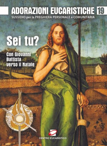 Adorazioni eucaristiche. Sussidio per la preghiera personale e comunitaria. &laquo; Sei tu?&raquo;. Con Giovanni Battista verso il Natale