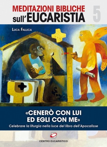 &laquo;Cener&ograve; con Lui ed Egli con me&raquo;. Celebrare la liturgia nella luce del libro dell'Apocalisse