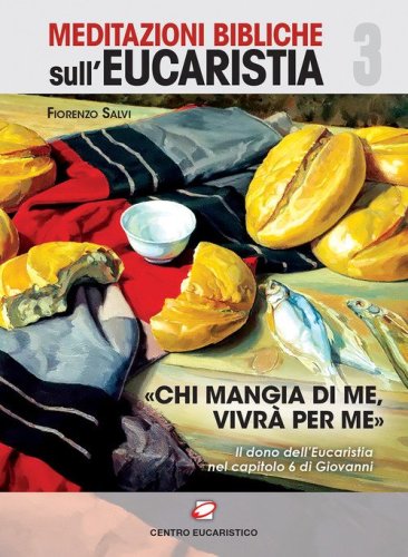 &laquo;Chi mangi di me, vivr&agrave; per me&raquo;. Il dono dell'eucaristia nel capitolo 6 di Giovanni