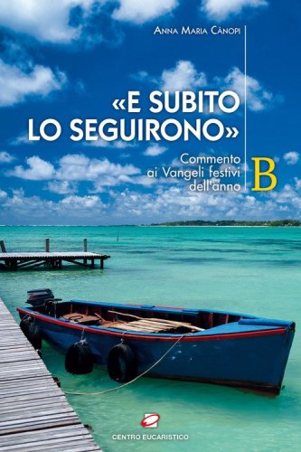 &laquo;E subito lo seguirono&raquo;. Commento ai Vangeli festivi dell'anno B