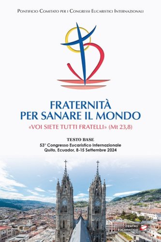 Fraternit&agrave; per sanare il mondo. &laquo;Voi siete tutti fratelli&raquo; (Mt 23,8) (Testo base del 53&deg; Congresso Eucaristico Internazionale Quito, Ecuador, 8-15 settembre 2024)