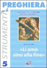 Li am&ograve; sino alla fine. Dieci schemi per la preghiera davanti all'eucaristia