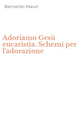 Adoriamo Ges&ugrave; eucaristia. Schemi per l'adorazione