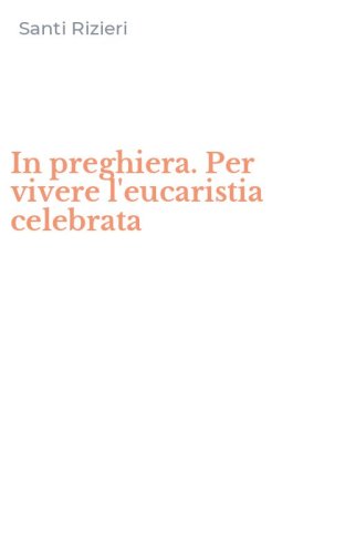 In preghiera. Per vivere l'eucaristia celebrata