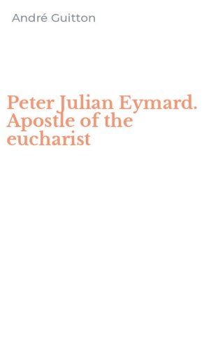Peter Julian Eymard. Apostle of the eucharist