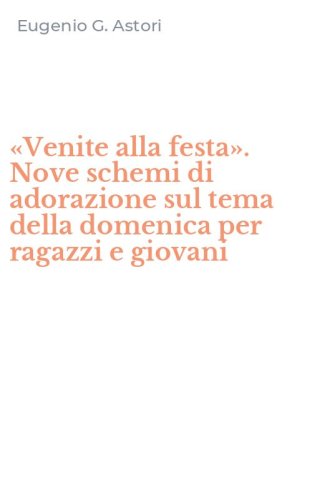 &laquo;Venite alla festa&raquo;. Nove schemi di adorazione sul tema della domenica per ragazzi e giovani