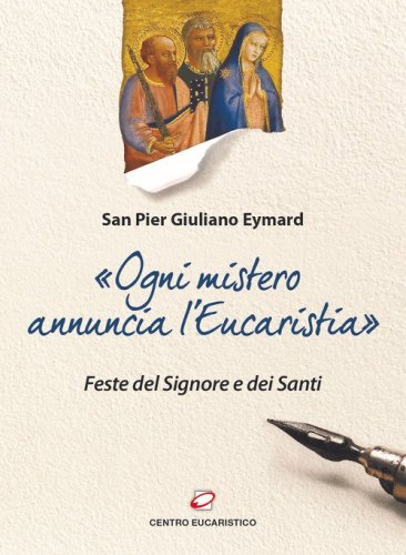 &laquo;Ogni mistero annuncia l'eucaristia&raquo;. Feste del Signore e dei Santi