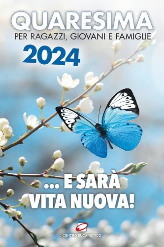 Quaresima 2024. ... e sar&agrave; vita nuova! Per ragazzi, giovani e famiglie