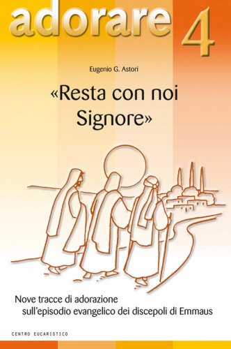 &laquo;Resta con noi Signore&raquo;. Nove tracce di adorazione sull'episodio evangelico dei discepoli di Emmaus
