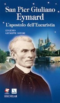 San Pier Giuliano Eymard. L'apostolo dell'eucaristia - L'APOSTOLO DELL'EUCARISTIA
