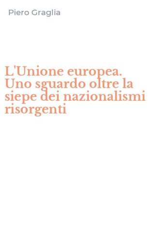 L'Unione europea. Uno sguardo oltre la siepe dei nazionalismi risorgenti