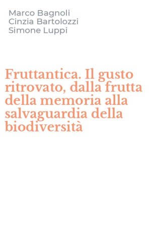 Fruttantica. Il gusto ritrovato, dalla frutta della memoria alla salvaguardia della biodiversit&agrave;