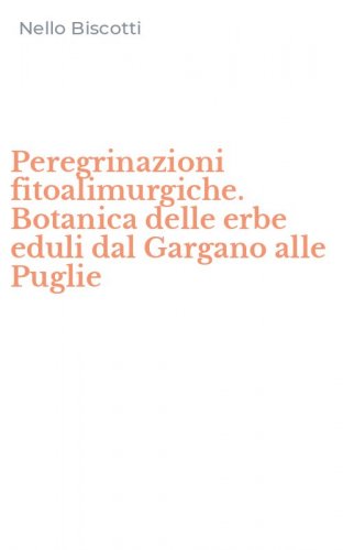 Peregrinazioni fitoalimurgiche. Botanica delle erbe eduli dal Gargano alle Puglie