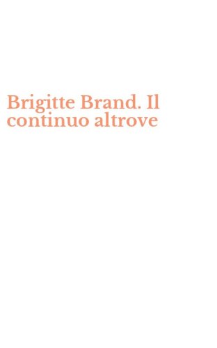 Brigitte Brand. Il continuo altrove
