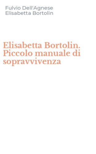 Elisabetta Bortolin. Piccolo manuale di sopravvivenza