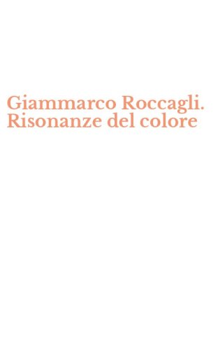 Giammarco Roccagli. Risonanze del colore
