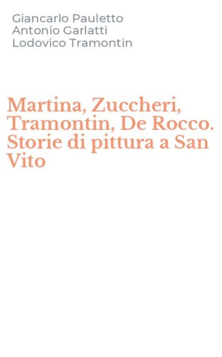Martina, Zuccheri, Tramontin, De Rocco. Storie di pittura a San Vito