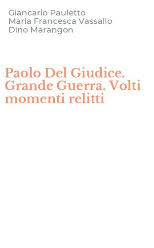 Paolo Del Giudice. Grande Guerra. Volti momenti relitti