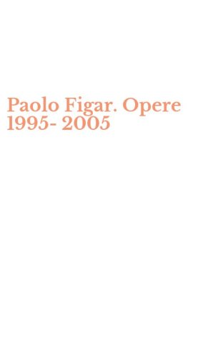 Paolo Figar. Opere 1995-2005