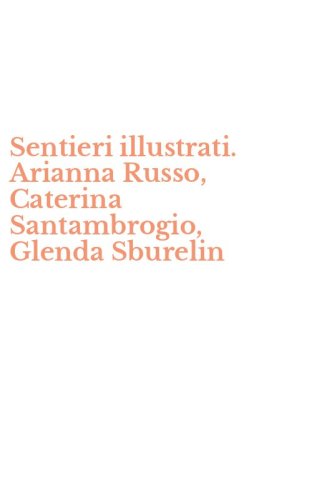 Sentieri illustrati. Arianna Russo, Caterina Santambrogio, Glenda Sburelin