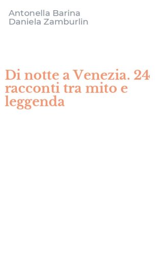 Di notte a Venezia. 24 racconti tra mito e leggenda