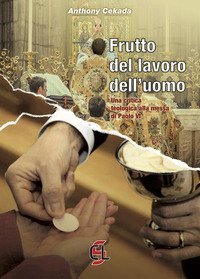 Frutto del lavoro dell'uomo. Una critica teologica alla messa di Paolo VI