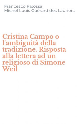 Cristina Campo o l'ambiguit&agrave; della tradizione. Risposta alla lettera ad un religioso di Simone Weil